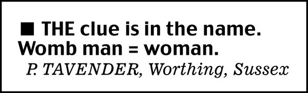 The clue is in the name. Womb man = woman.

P. TAVENDER, Worthing, Sussex