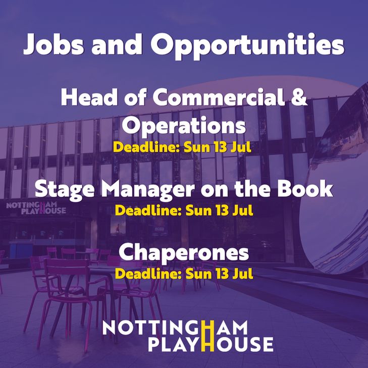 Nottingham Playhouse and the Sky Mirror with a purple overlay. Text reads:
Jobs and Opportunities
Head of Commercial & Operations. Deadline Sun 13 Jul
Stage Manager on the Book. Deadline Sun 13 Jul
Chaperones. Deadline Sun 13 Jul