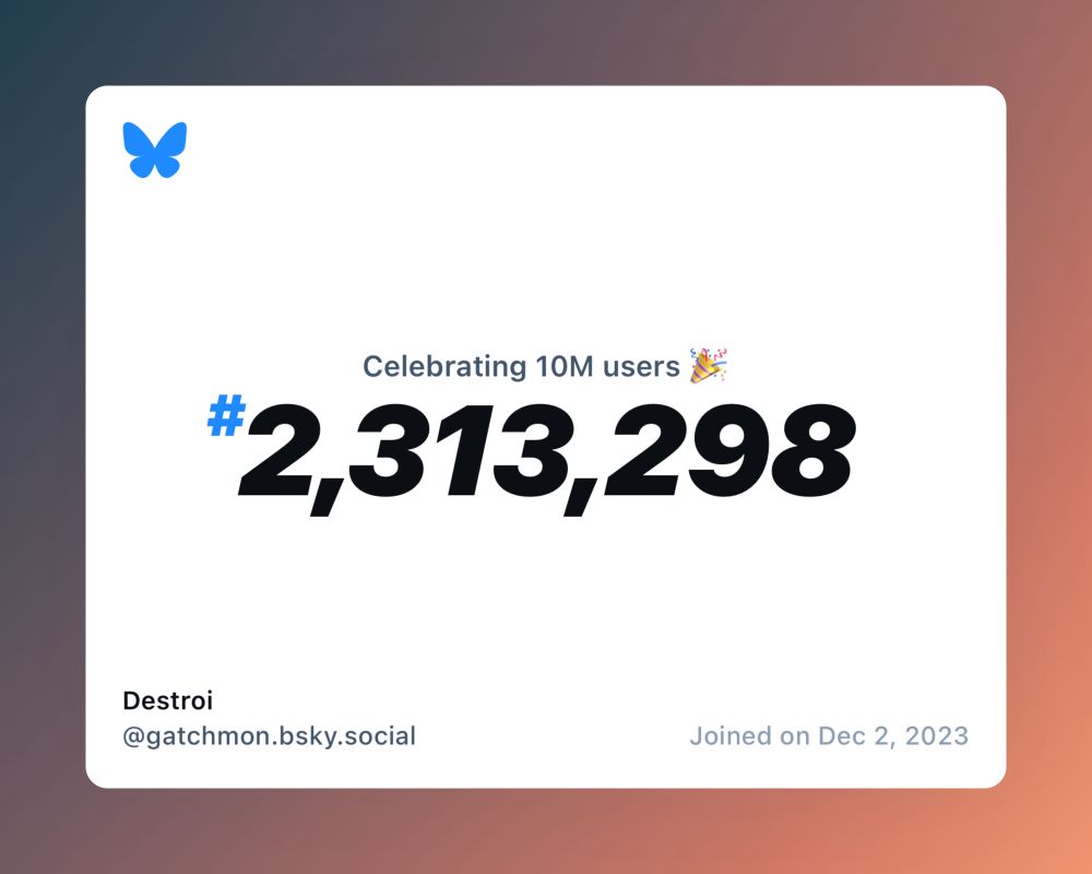 A virtual certificate with text "Celebrating 10M users on Bluesky, #2,313,298, Destroi ‪@gatchmon.bsky.social‬, joined on Dec 2, 2023"