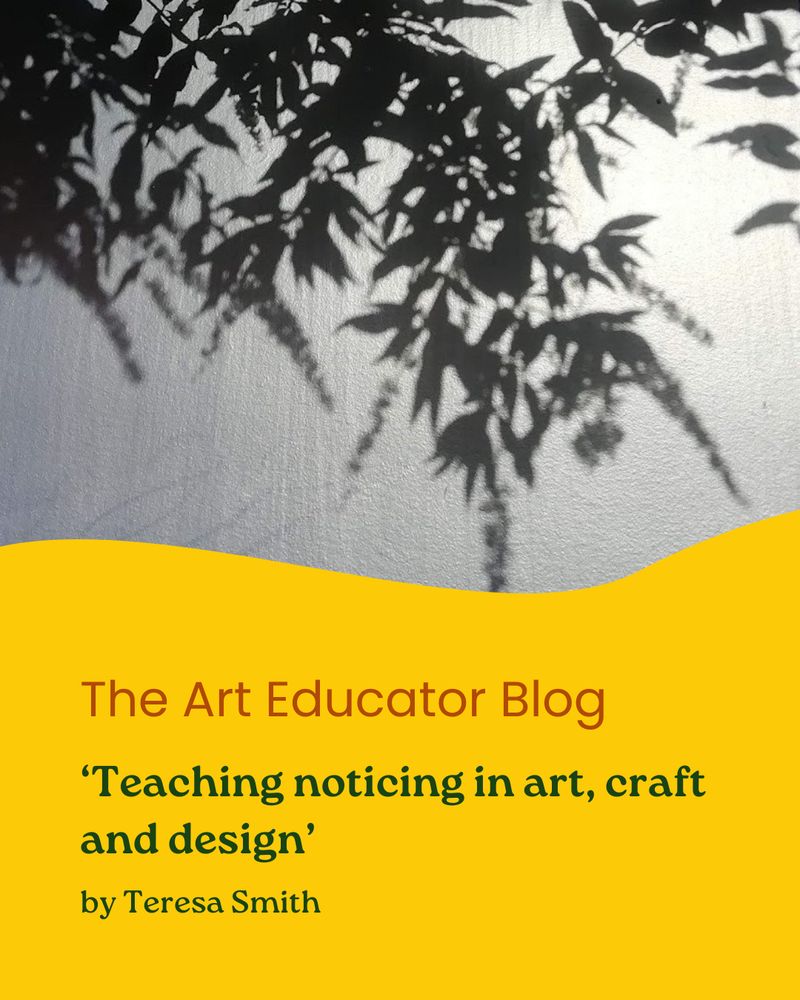 Black and white photograph of leaf shadows projected onto a wall. Text reads: The Art Educator Blog, 'Teaching noticing in art, craft and design' by Teresa Smith