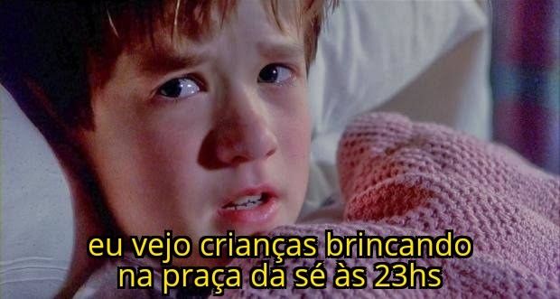 meme da criança do filme o sexto sentido dizendo que vê crianças na praça da sé às 23hs 