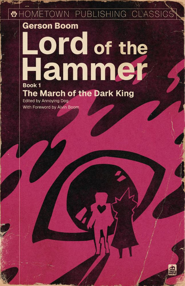 A purple and black worn out book. The text reads...
Hometown Publishing Classics
Gerson Boom
Lord of the Hammer
Book 1
The March of the Dark King
Edited by Annoying Dog
With Foreword by Alvin Boom