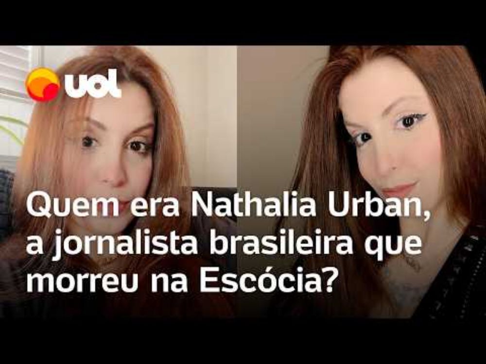 Nathalia Urban: quem era a jornalista brasileira que morreu na Escócia; entenda o caso