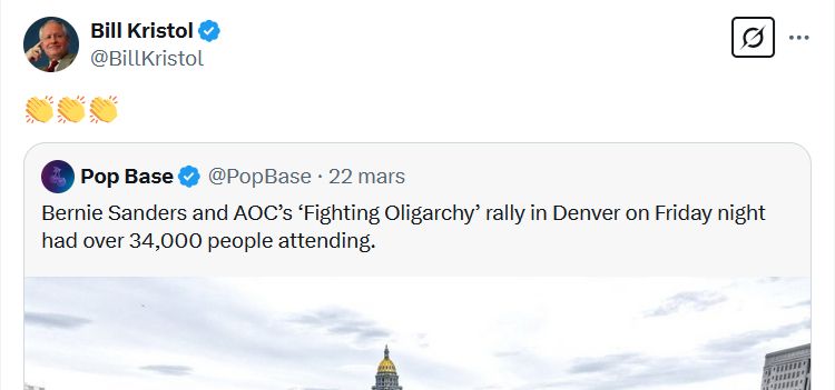 Tweet de Bill Kristol qui poste trois emojis de mains qui applaudissent, en réaction à un retweet du compte Pop Base. Le texte du retweet est le suivant : « Bernie Sanders and AOC's Fighting Oligarchy rally in Denver on Friday night had over 34,000 people attending ». La photo qui accompagne le retweet en est une d'Alexandria Ocasio-Cortez et de Bernie Sanders devant une foule.