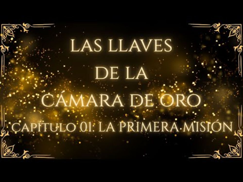 [LAS LLAVES DE LA CÁMARA DE ORO] Capítulo 01: La primera misión.
