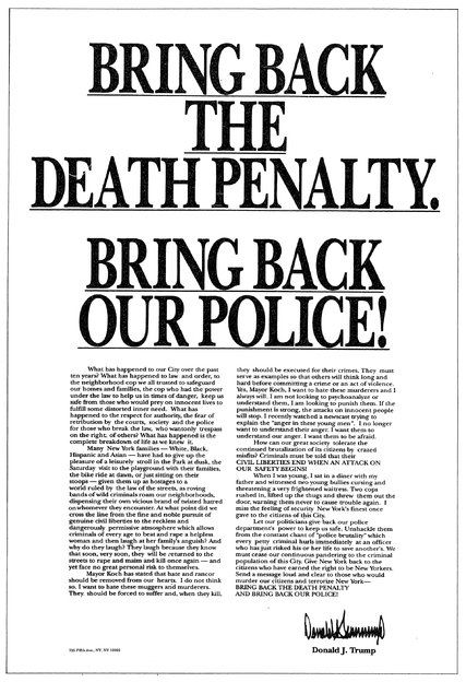 The full-page ad pulled by Donald Trump in the New York Times decrying the men accused of several crimes in the “Central Park Five” case. Eventually the convictions against each of the men, believed even at the time to have been influenced by public opinion, would be overturned on appeals.

Headline: Bring Back The Death Penalty. Bring Back Our Police!