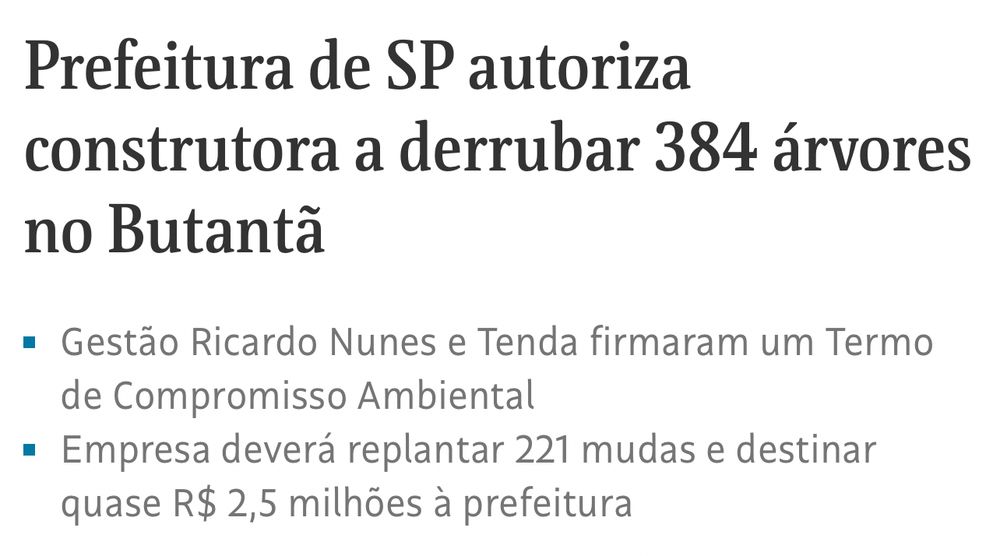 Prefeitura de SP autoriza
construtora a derrubar 384 árvores
no Butanta
• Gestão Ricardo Nunes e Tenda firmaram um Termo de Compromisso Ambiental
• Empresa deverá replantar 221 mudas e destinar quase R$ 2,5 milhões à prefeitura