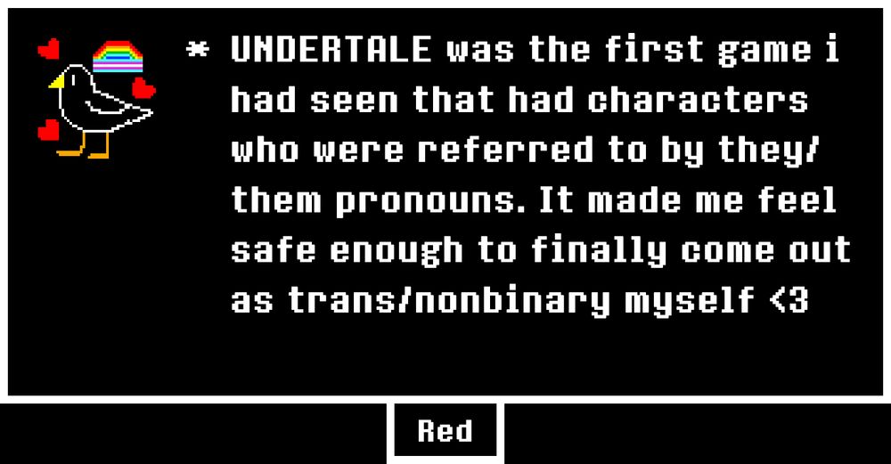 A submission for the Undertale Memories event. There is a drawing of a bird with a yellow beak and orange feet (like a seagull) surrounded by 3 red hearts, a rainbow, and a trans flag. The name at the bottom says Red and the text says "Undertale was the first game i had seen that had characters who were referred to by they/them pronouns. It made me feel safe enough to finally come out as trans/nonbinary myself <3".