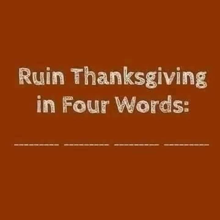 Ruin Thanksgiving in 4 words