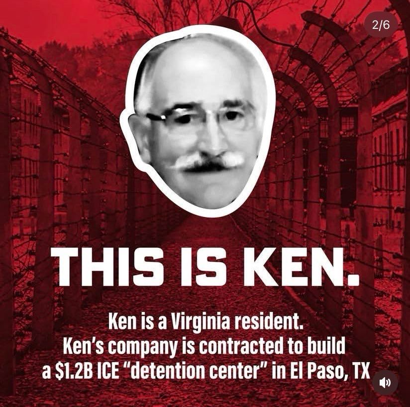 This is Ken. Ken is a Virginia resident. Ken’s company is contracted to build a $1.2B ICE “detention center” in El Paso, TX.