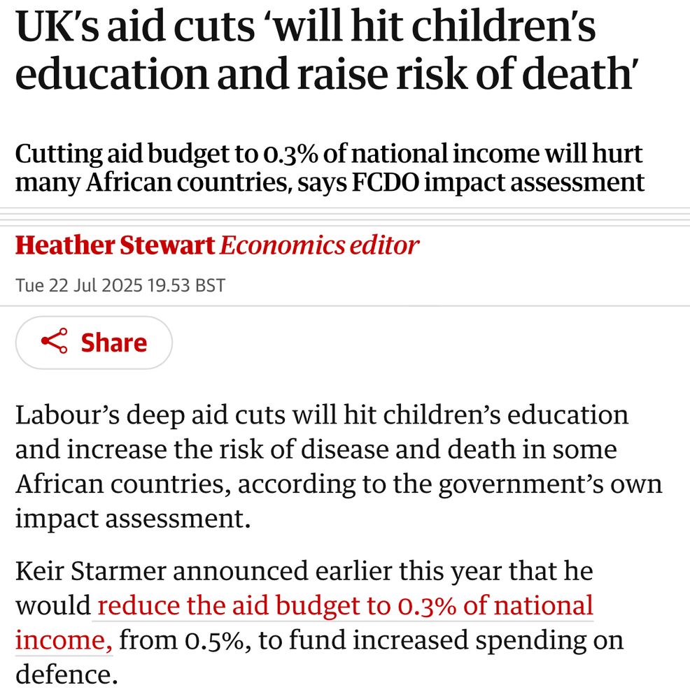 Guardian headline:

UK’s aid cuts ‘will hit children’s education and raise risk of death’

Cutting aid budget to 0.3% of national income will hurt many African countries, says FCDO impact assessment
