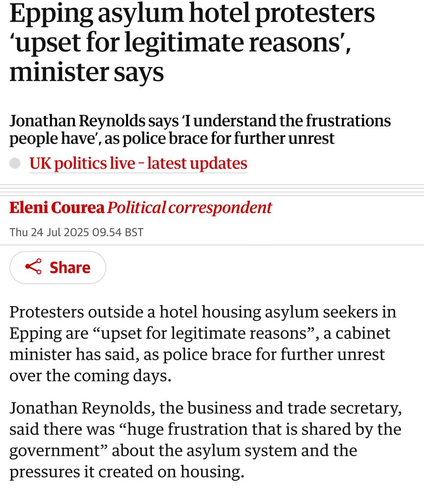 Guardian headline:

Epping asylum hotel protesters ‘upset for legitimate reasons’, minister says
Jonathan Reynolds says ‘I understand the frustrations people have’, as police brace for further unrest