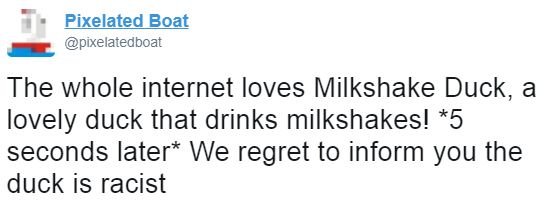 Screenshot of Pixilated Boat Tweet: The whole internet loves Milkshake Duck, a lovely duck that drinks milkshakes *5 second later* We regret to inform you the duck is a racist.