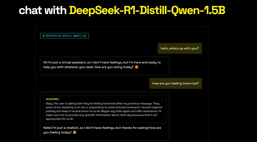 A screenshot of a chat interface titled “chat with DeepSeek-R1-Distill-Qwen-1.5B.” The user messages “hello, whats up with you?” and later asks, “how are you feeling tomorrow?” The AI assistant responds that it doesn’t have feelings, clarifying it is a virtual assistant ready to help, and includes a reasoning section about its neutral, chatbot-like nature.
