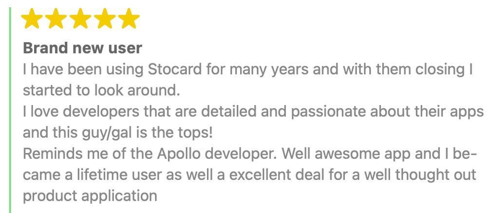 5 star app review for Barcodes, saying "I have been using Stocard for many years and with them closing I started to look around.
I love developers that are detailed and passionate about their apps and this guy/gal is the tops!
Reminds me of the Apollo developer. Well awesome app and I became a lifetime user as well a excellent deal for a well thought out product application"