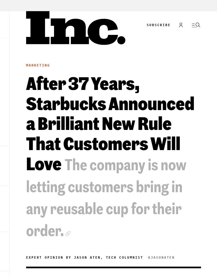 Inc. article headlined, "After 37 years, Starbucks announced a brilliant new rule that customers will love. The company is now letting customers bring in any reusable cup for their order. Expert opinion by Jason Aten, Tech Columnist @jasonaten "