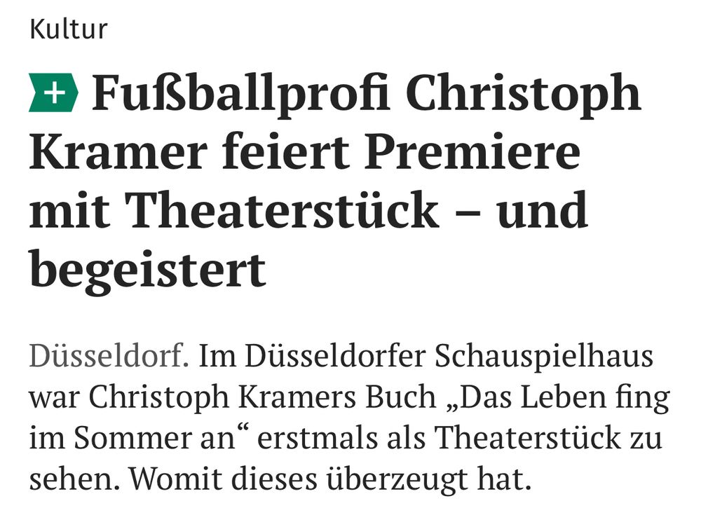 Text im Screenshot:

Fußballprofi Christoph Kramer feiert Premiere mit Theaterstück – und begeistert
Düsseldorf. Im Düsseldorfer Schauspielhaus war Christoph Kramers Buch „Das Leben fing im Sommer an“ erstmals als Theaterstück zu sehen. Womit dieses überzeugt hat.
