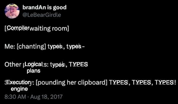 A modified screenshot of a tweet. 

[Compiler waiting room]
Me: [chanting] types, types–
Other logical plans: types, TYPES
Execution engine: [pounding her clipboard] TYPES, TYPES, TYPES!
