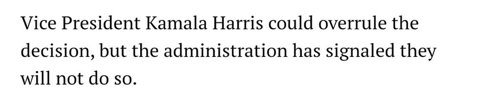 Vice President Kamala Harris could overrule the decision, but the administration has signaled they will not do so