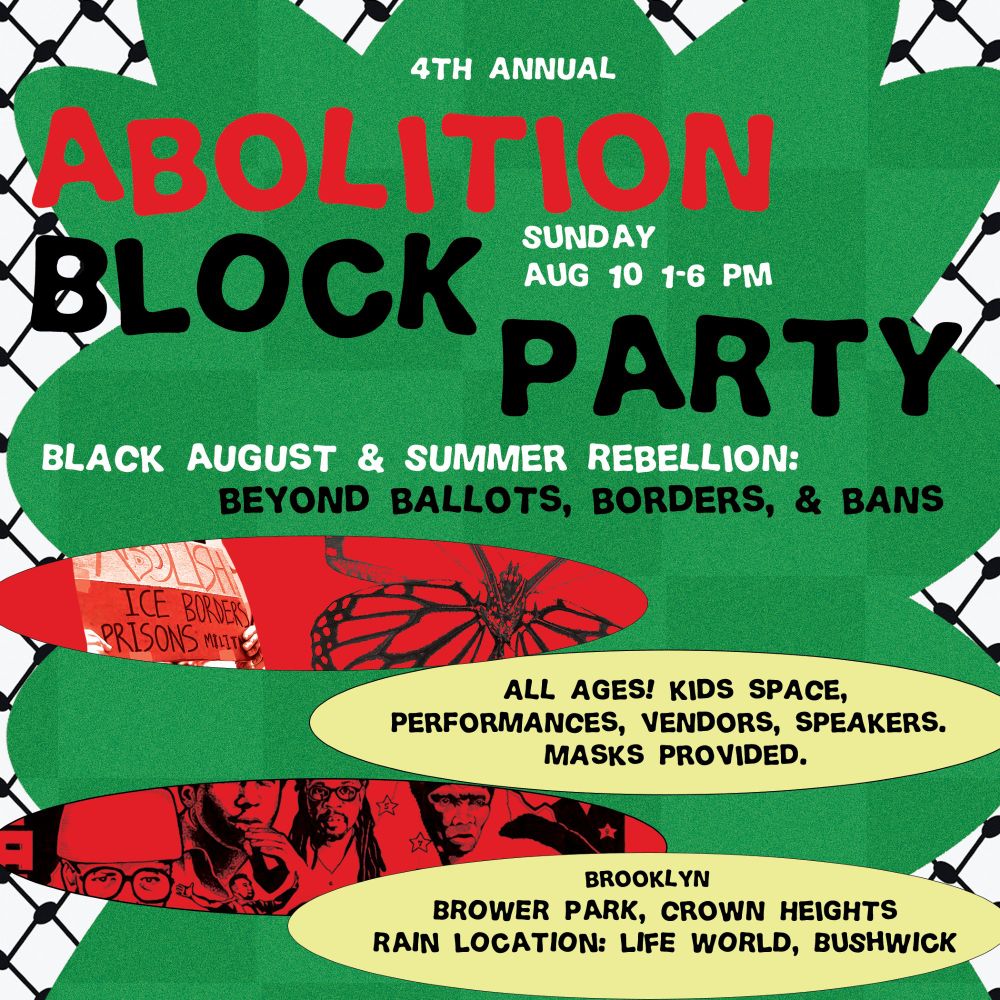 Colorful flyer for the 4th Annual Abolition Block Party on Aug 10, 1–6 PM in Brooklyn, with text about performances, vendors, masks, kids space, and rain location, over bold graphics and a green background.
