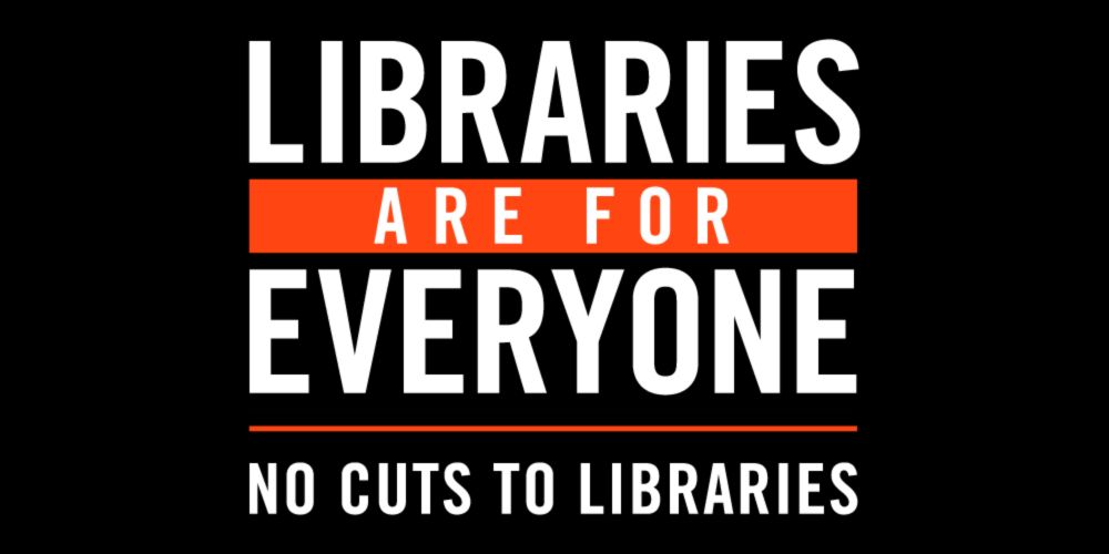 Libraries Are for Everyone: #NoCutsToLibraries