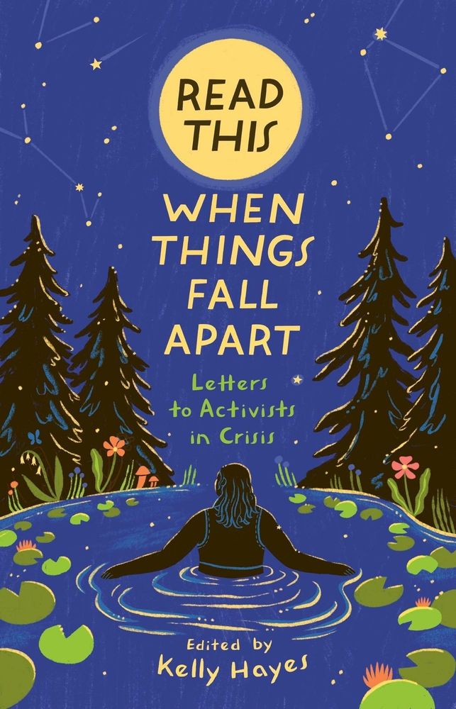 Illustrated book cover showing a person in a pond surrounded by lily pads and trees under a starry night sky. The title reads, “Read This When Things Fall Apart: Letters to Activists in Crisis,” edited by Kelly Hayes.