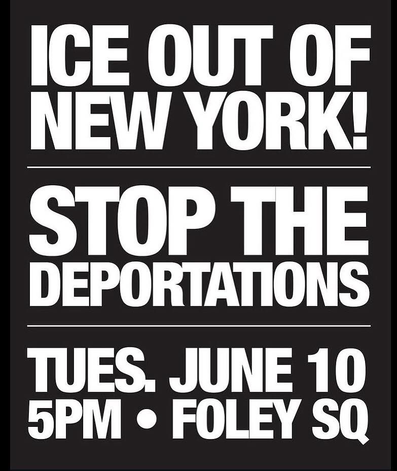 Black background with bold white text that reads: "ICE OUT OF NEW YORK! STOP THE DEPORTATIONS. TUES. JUNE 10 5PM • FOLEY SQ.