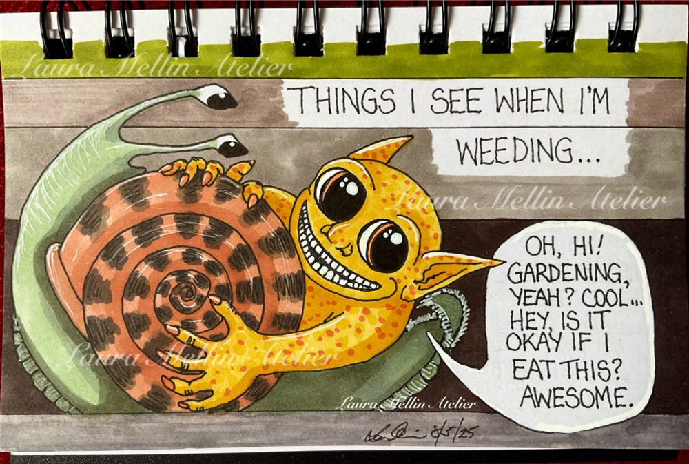 A marker, ink, and paint pen cartoon of a yellow goblin creature grinning, and gripping a snail that is the same size as the goblin, the snail curled back, looking angrily at the goblin.
Hand written text top right: “Things I see when I’m weeding…”
Underneath the text, a hand drawn speech bubble from the goblin says, “Oh, hi! Gardening, yeah? Cool… Hey, is it okay if I eat this? Awesome.”.
…I get some weird thoughts when I’m ripping out weeds.