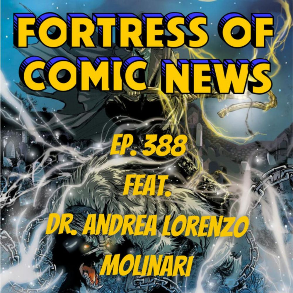 Fortress of Comic News Ep. 388 feat. Dr. Andrea Lorenzo Molinari