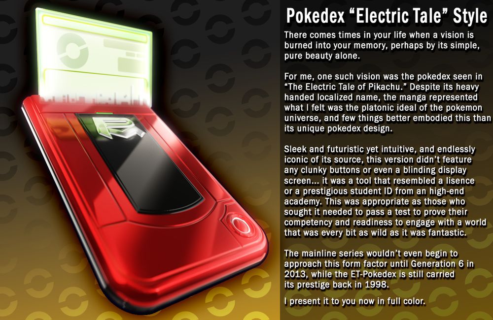 I really wanted to recapture the glossy sheen of the pokedexs silvery emblem. It was a mark iconic of the entire pokemon industry throughout ET's version of Kanto.