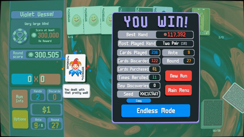 A still image of the card game Balatro.

Currently displayed is a winning screen overlay showing post game statistics. This run was a specialty challenge called The Omelette which starts the player off with five special Joker cards that increase their sell value after each round however the typical money rewarded after each round is always zero; balancing when to sell the Eggs with your needs to win the game.

At the top of the overlay it says "You win!" followed by best hand chip score of one hundred seventeen thousand for the best played hand. Most played hand was Two Pair. Cards Played is shown as two hundred thirty six. Cards discarded were one hundred twenty two. Cards purchased was sixty one. Times the shop was rerolled for new offerings was eleven. New discoveries was zero. The ante is nine as technically the nineth ante has already started. The round was twenty seven indicating no rounds between bosses were skipped. The player has three options available: new run, main menu and endless mode to continue the current run past its victory point. The seed is XXC1C5W7.

Skippable game details follows: Balatro relies on playing cards in the form of Poker Hands which are then scored. As the game goes on there are many ways to modify the score earned per hand to greatly increase the score earned. Joker cards are one such, being permanent cards that sit on the table rather than being played with the rest of the deck. Winning a round requires reaching the score requirement for that round within a limited number of played card hands. Each round has a blind in the pattern of a small blind, a big blind and then a boss blind that has its own modifiers to impede the player in some form (such as Heart cards giving no score). After each boss the ante increases and as the overall ante goes up the score requirements for each set of three rounds goes up too. For instance the very first round is set at three hundred but the final round is usually a few hundred thousand.