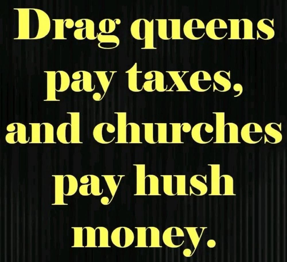 Drag queens pay taxes, and churches pay hush money