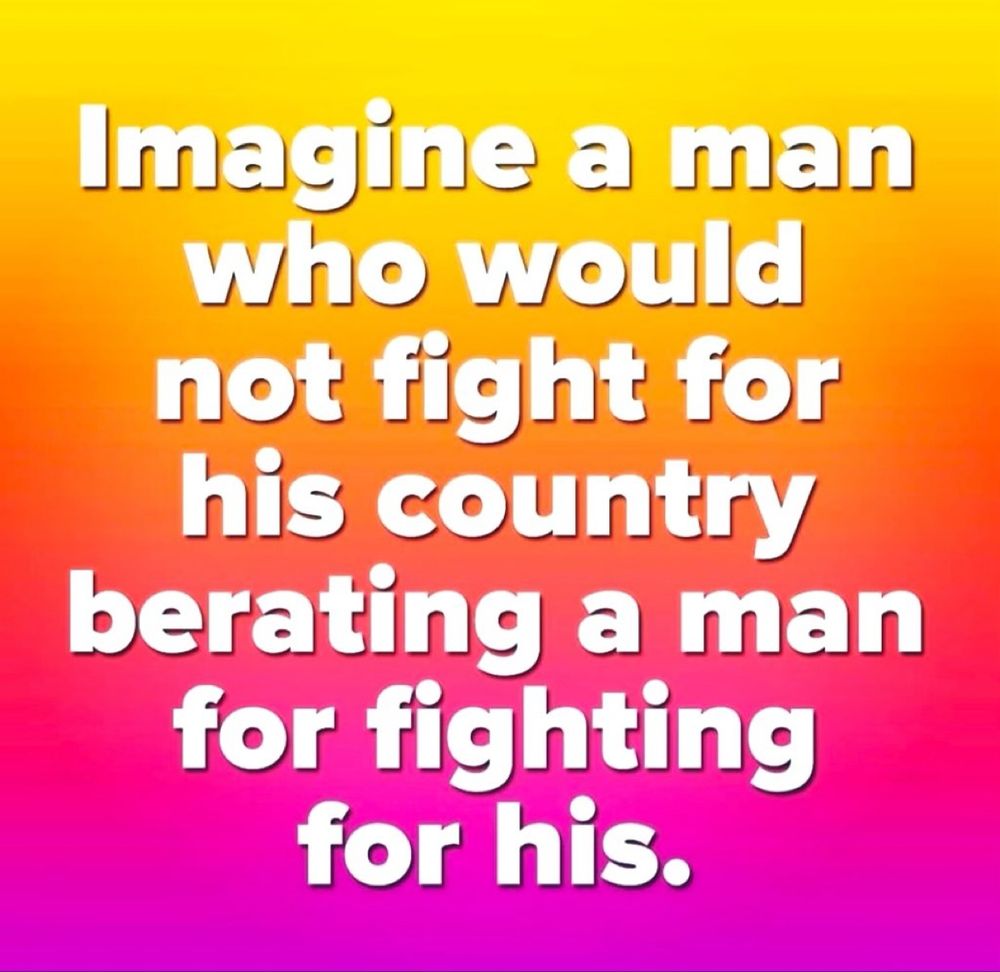 “Imagine a man who would not fight for his country berating a man for fighting for his”