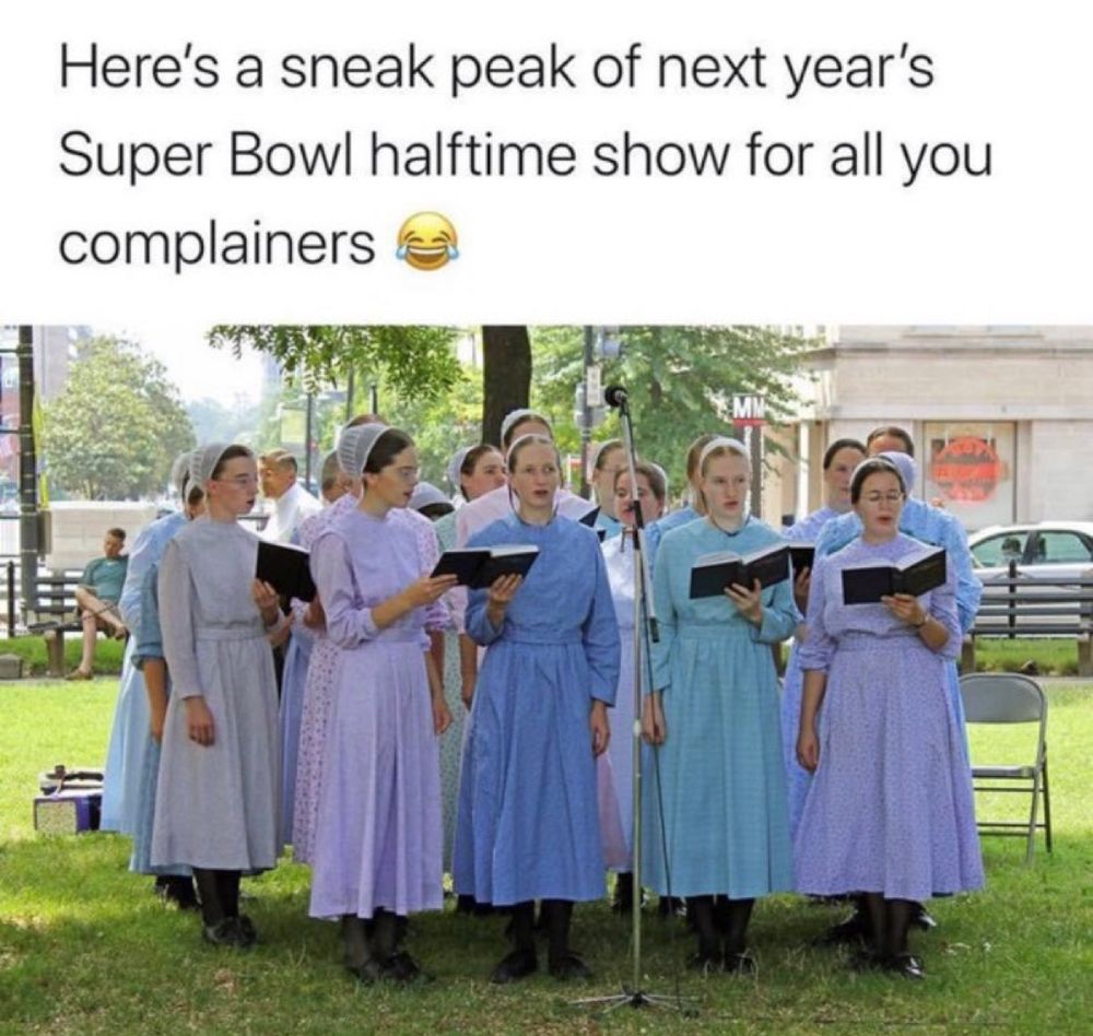 Here's a sneak peak of next year's Super Bowl halftime show for all you complainers

Amish looking women singing hymns 