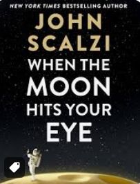 Cover of When the Moon Hits Your Eye by John Scalzi, with an astronaut standing on a swiss cheese moon