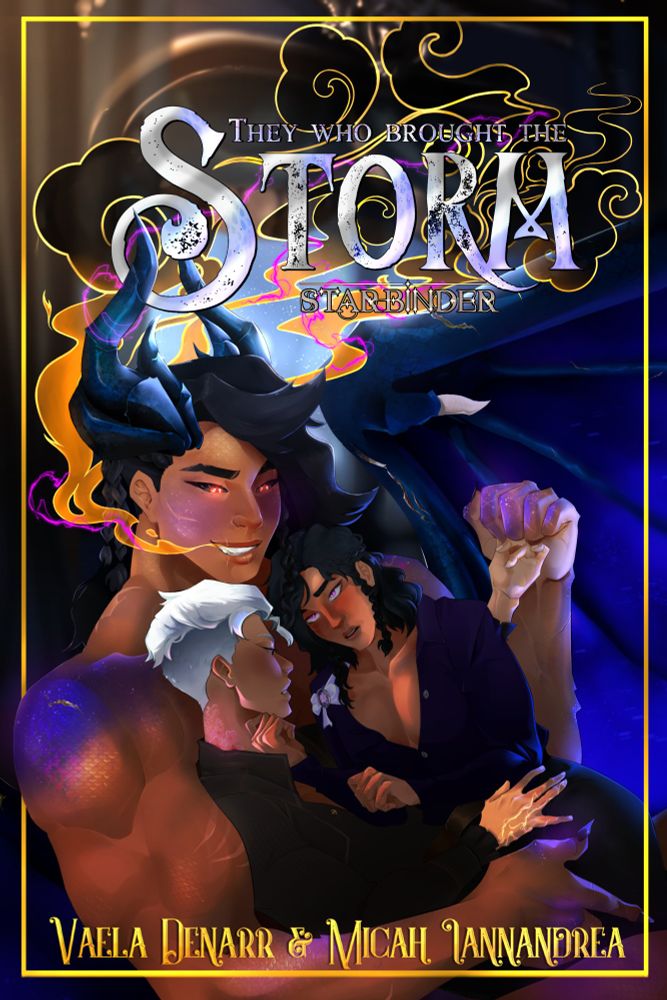 Image shows a book cover: A muscular half dragon with brown skin holds two other people. Her hair is long, black and braided at the sides. There is a smirk on her lips, and her golden eyes are lidded. Patches of blue speckled with stars glint on her joints. Second character has black hair and lavender eyes, open shirt which shows her toned chest. She holds the jaw of the third, who has white hair with an undercut. Pink flowers glow up their neck. Title reads "They Who Brought the Storm by Vaela Denarr & Micah Iannandrea." A golden frame surrounds the image. A smoke/storm cloud emerges from the half dragon's mouth behind the silver title.