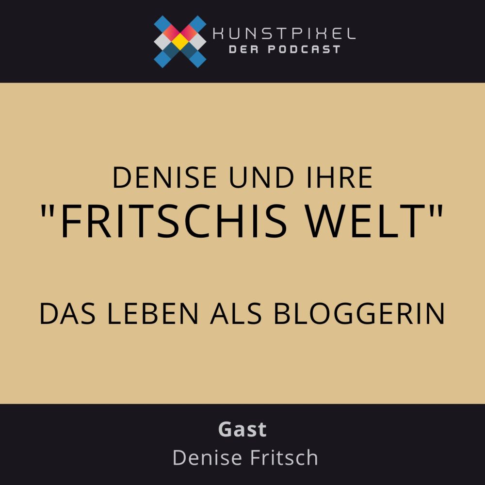 #17 Denise und ihre "Fritschis Welt" – Das Leben als Bloggerin – KUNSTPIXEL