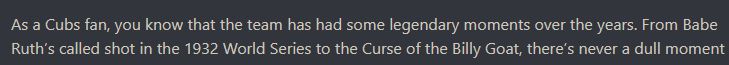 As a Cubs fan, you know that the team has had some legendary moments over the years. From Babe Ruth's called shot in the 1932 World Series to the Curse of the Billy Goat, there's never a dull moment