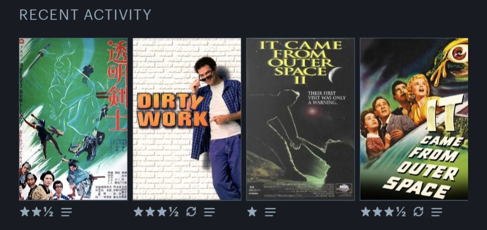 Letterboxd recent activity log with ratings:

The Invisible Swordsman (1970) 2 1/2 stars
Dirty Work (1998) 3 1/2 stars
It Came from Outer Space II (1996) 1 star
It Came from Outer Space (1953) 3 1/2 stars