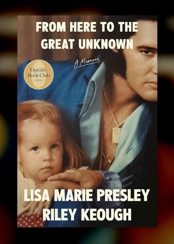 Book cover: At the top in white, From Here to the Great Unknown. A picture of baby Lisa Marie Presley being held by Elvis Presley. In White at the bottom, Lisa Marie Presley, Riley Keough. 