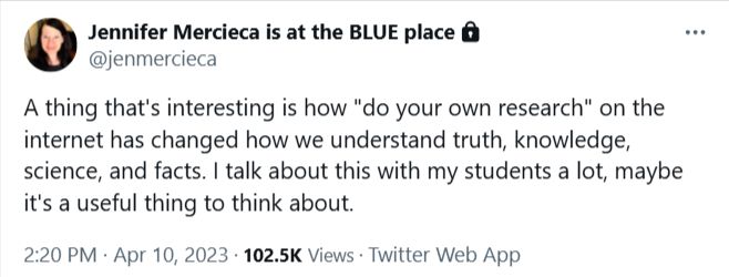 Tweet from 2023. Text reads: "A thing that's interesting is how "do your own research" on the internet has changed how we understand truth, knowledge, science, and facts. I talk about this with my students a lot, maybe it's a useful thing to think about."