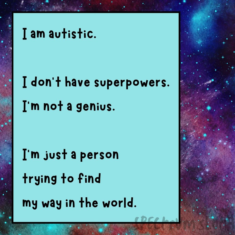A galaxy background with shimmering purples, pinks, blues and oranges. Inside a light blue textbook are the words: ‘I am autistic.
I don’t have superpowers.
I’m not a genius. 
I’m just a person trying to find my way in the world.’