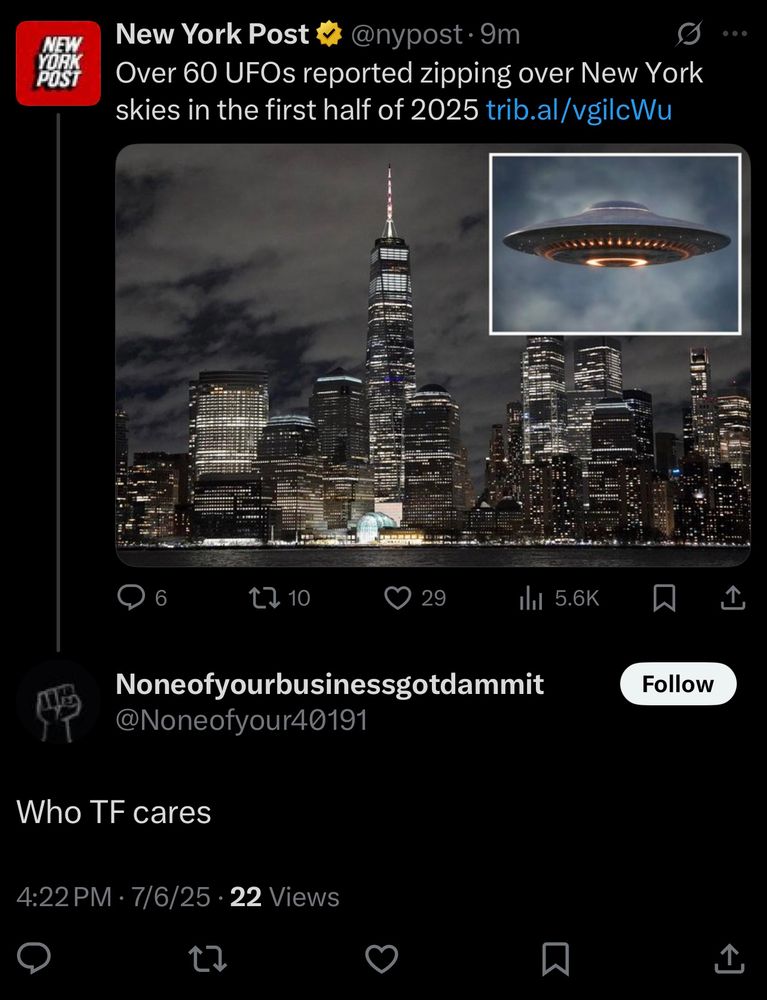New York Post, on Twitter, “Over 60 UFOs reported zipping over New York skies in the first half of 2025”

Someone replies, “Who TF cares”