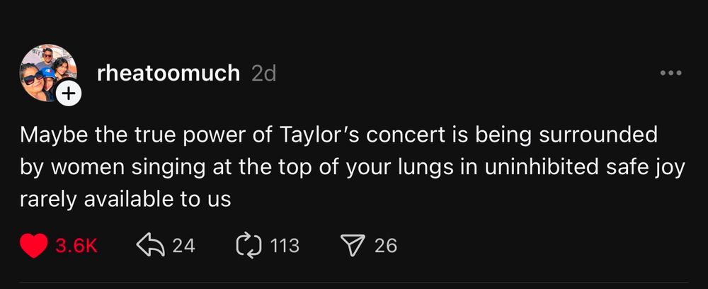 Screenshot from Threads. User rheatoomuch writes, “Maybe the true power of Taylor’s concert is being surrounded by women singing at the top of your lungs in uninhibited safe joy rarely available to us.”