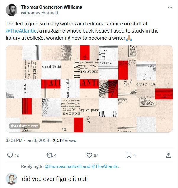 Thomas Chatterton Williams
@thomaschattwill
Thrilled to join so many writers and editors I admire on staff at @TheAtlantic, a magazine whose back issues I used to study in the library at college, wondering how to become a writer


@Athertonkd Replying to @thomaschattwill and @TheAtlantic
did you ever figure it out