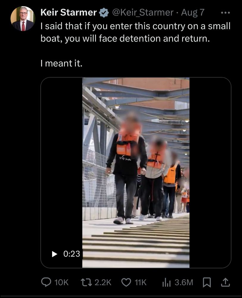 Keir Starmer
@Keir_Starmer • Aug 7
.. .
I said that if you enter this country on a small boat, you will face detention and return.
I meant it.

[video: migrant detainees with faces blurred being escorted out of the UK]