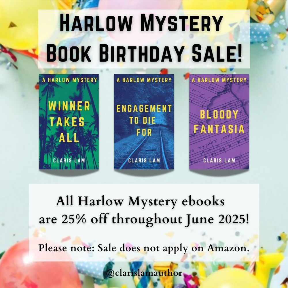 Image reads "HARLOW MYSTERY BOOK BIRTHDAY SALE!" At the top. Underneath are the covers of all three books in the Harlow Mystery series by Claris Lam (Winner Takes All, Engagement To Die For, and Bloody Fantasia). 

All Harlow Mystery ebooks are 25% off throughout June 2025!

Please note: Sale does not apply on amazon.

The background shows a light blue background with balloons, party favours, and confetti on the lower and upper edges. 
