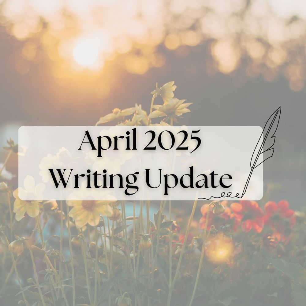 Image reads "April 2025 Writing Update" with a picture of flowers blooming as the sun rises in the background.