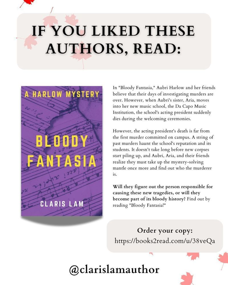 If You Liked These Authors, Read:

In "Bloody Fantasia," Aubri Harlow and her friends believe that their days of investigating murders are over. However, when Aubri's sister, Aria, moves into her new music school, the Da Capo Music Institution, the school's acting president suddenly dies during the welcoming ceremonies. 
 
However, the acting president's death is far from the first murder committed on campus. A string of past murders haunt the school's reputation and its students. It doesn't take long before new corpses start piling up, and Aubri, Aria, and their friends realize they must take up the mystery-solving mantle once more and find out who the murderer is.
 
Will they figure out the person responsible for causing these new tragedies, or will they become part of its bloody history? Find out by reading "Bloody Fantasia!"

Order your copy:
https://books2read.com/u/38veQa
