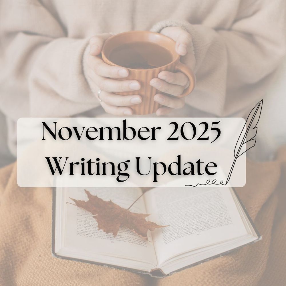 Image reads: November 2025 Writing Update. The background stock photo is of a person holding a cup of hot tea or cocoa while reading a book with a maple leaf on it.